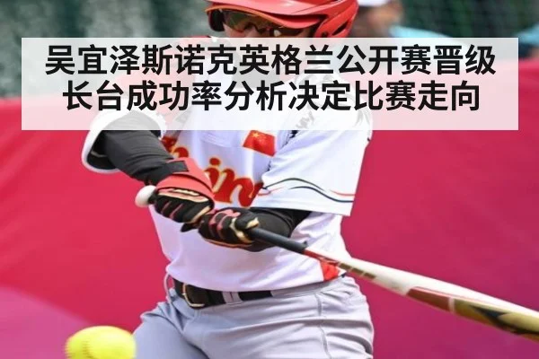 吴宜泽斯诺克英格兰公开赛晋级 长台成功率分析决定比赛走向