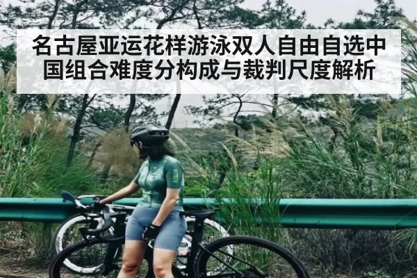 名古屋亚运花样游泳双人自由自选中国组合难度分构成与裁判尺度解析
